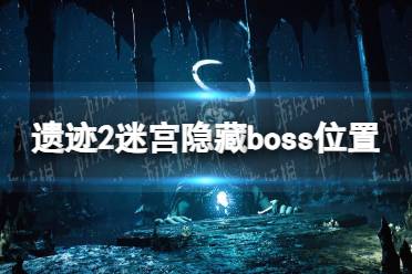 《遗迹2》攻略——迷宫隐藏boss在哪